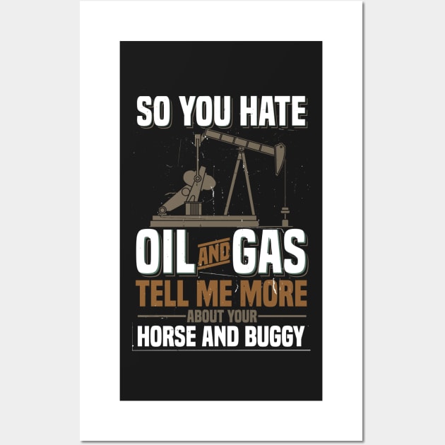 OILFIELD GIFT: So You Hate oil And Gas Wall Art by woormle